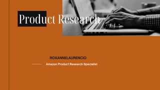 Amazon Product Research Specialist
ROXANNELAURENCIO
Product Research
 