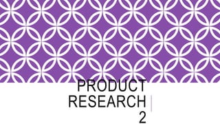 PRODUCT
RESEARCH
2
 