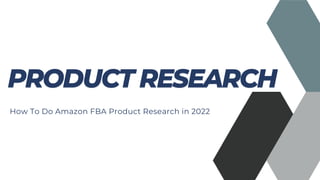 PRODUCT RESEARCH
PRODUCT RESEARCH
How To Do Amazon FBA Product Research in 2022
 