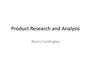 Product Research and Analysis
Reece Cordingley
 