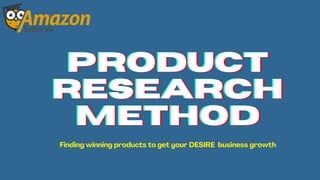 PRODUCT
PRODUCT
PRODUCT
RESEARCH
RESEARCH
RESEARCH
METHOD
METHOD
METHOD
Finding winning products to get your DESIRE business growth
 