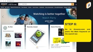 STEP 6:
Go to Amazon.com and
paste the Main Keyword on
the search bar.
 