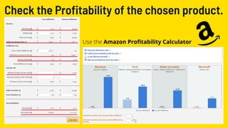Check the Profitability of the chosen product.
Use the Amazon Profitability Calculator
 