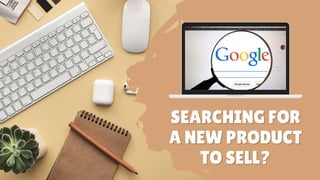 SEARCHING FOR
SEARCHING FOR
A NEW PRODUCT
A NEW PRODUCT
TO SELL?
TO SELL?
 