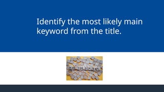 Identify the most likely main
keyword from the title.
 