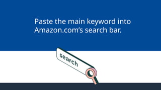 Paste the main keyword into
Amazon.com’s search bar.
 