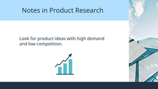 Notes in Product Research
Look for product ideas with high demand
and low competition.
 