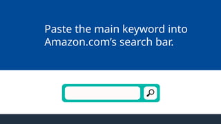 Paste the main keyword into
Amazon.com’s search bar.
 
