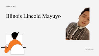 ABOUT ME
AMAZONATION
Illinois Lincold Mayuyo
 