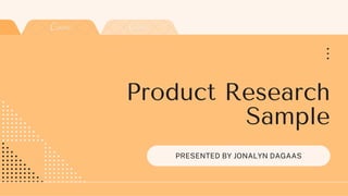 Product Research
Sample
PRESENTED BY JONALYN DAGAAS
 