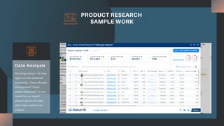 PRODUCT RESEARCH
SAMPLE WORK
Running Helium 10 Xray
again on the selected
keywords, I have chosen
the keyword "toilet
paper dispenser" as our
basis for our report
since it gives the best
data that is within our
criteria.
Data Analysis
 