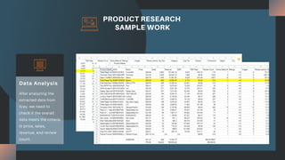 PRODUCT RESEARCH
SAMPLE WORK
After analyzing the
extracted data from
Xray, we need to
check if the overall
data meets the criteria
in price, sales,
revenue, and review
count.
Data Analysis
 