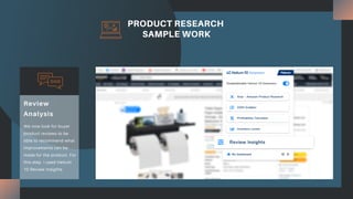 PRODUCT RESEARCH
SAMPLE WORK
We now look for buyer
product reviews to be
able to recommend what
improvements can be
made for the product. For
this step I used Helium
10 Review Insights
Review
Analysis
 