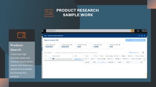 PRODUCT RESEARCH
SAMPLE WORK
It also has high
monthly sales and
revenue count which
means that there is a
demand and people
are buying this
product.
Product
Search
 