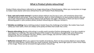 What is Product photo retouching?
Product Photo retouching is referred to as image retouching or Photoshopping. When you m...