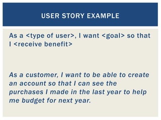 As a <type of user>, I want <goal> so that
I <receive benefit>
As a customer, I want to be able to create
an account so th...