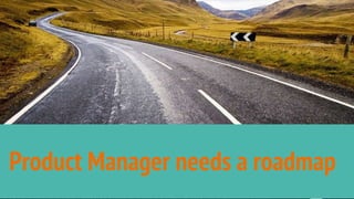Product Manager needs a roadmap
 