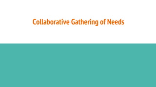 Collaborative Gathering of Needs
 