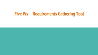 Five Ws – Requirements Gathering Tool
 