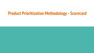 Product Prioritization Methodology - Scorecard
 