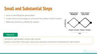 Small and Substantial Steps
• Focus on identifying the right problem
• Create choices and converge on a choice for the pro...