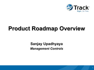 Product Roadmap Overview

      Sanjay Upadhyaya
      Management Controls




                            1
 