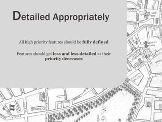 Detailed Appropriately
All high priority features should be fully defined
Features should get less and less detailed as their
priority decreases
 