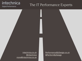 intechnica.co.uk
@intechnica
more@intechnica.co.uk
PerformanceByDesign.co.uk
@PerformByDesign
The IT Performance Experts
 