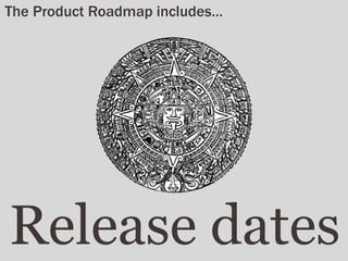 Release dates
The Product Roadmap includes…
 