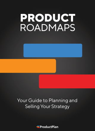 1
PRODUCT
ROADMAPS
Your Guide to Planning and
Selling Your Strategy
 