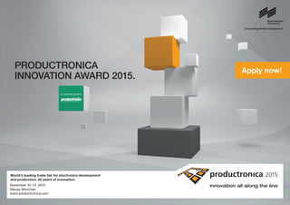 IN COOPERATION WITH
Connecting Global Competence
innovation all along the line
World’s leading trade fair for electronics development
and production. 40 years of innovation.
November 10–13, 2015
Messe München
www.productronica.com
Apply now!
PRODUCTRONICA
INNOVATION AWARD 2015.
 