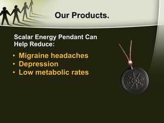 Our Products. Migraine headaches Depression Low metabolic rates Scalar Energy Pendant Can Help Reduce: 