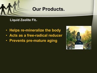 Our Products. Helps re-mineralize the body Acts as a free-radical reducer Prevents pre-mature aging Liquid Zeolite Fit tm 