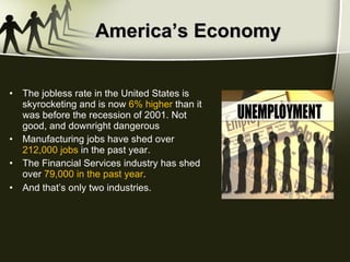 America’s Economy The jobless rate in the United States is skyrocketing and is now  6% higher  than it was before the recession of 2001. Not good, and downright dangerous Manufacturing jobs have shed over  212,000 jobs  in the past year.  The Financial Services industry has shed over  79,000 in the past year .  And that’s only two industries. 