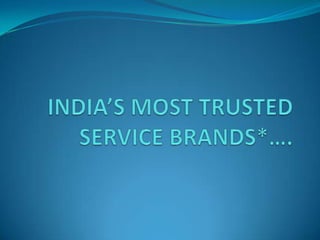 INDIA’S MOST TRUSTED SERVICE BRANDS*…. 