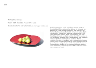 Dare
Tischobjekt / Deskobject
Karton. 100% Recyclebar. / sticks 100% re-usable
Drucklackbeschichtet oder unbehandelt. / print-lacquer-coated or pure
Hochwertige Pappe in einem ungewohnten Kontext. Durch die
Drucklackbeschichtung bekommt das Material die Anmutung von
Keramik. Das Objekt besteht lediglich aus einer Schicht 5 mm
Starkem Buchbinderkarton. Es handelt sich um ein flaches Objekt
welches durch schließen des Spalts die dreidimensionale Form
erhält. Verbunden wird das Objekt durch ein Band oder einen
Metallbügel. Ich wollte ein Objekt schaffen das 100% recyclebar ist
und ein Material verwenden das in diesem Kontext eher ungewohnt
ist. Durch die Form und Farbgebung erhält das Material
zusätzlich Wertigkeit. / High quallity sticks in an unusal kontext. Because of
the print-lacquer-coating the material looks like ceramics. The object consists of
just one layer 5mm high-quallity-booksticks. Its a flat objekt that becomes three-
dimensional just by closing the gap. The connection consists of an band or an
metall clasp. I wanted to design an object that is 100 % re-usable, in an material
that is unusual in this kontext.
 