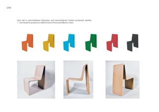 Unit soll in verschiedenen Holzarten und verschiedenen Farben produziert werden.
/ Unit should be produced in different kind of Wood and differetn Colors.
Unit
 