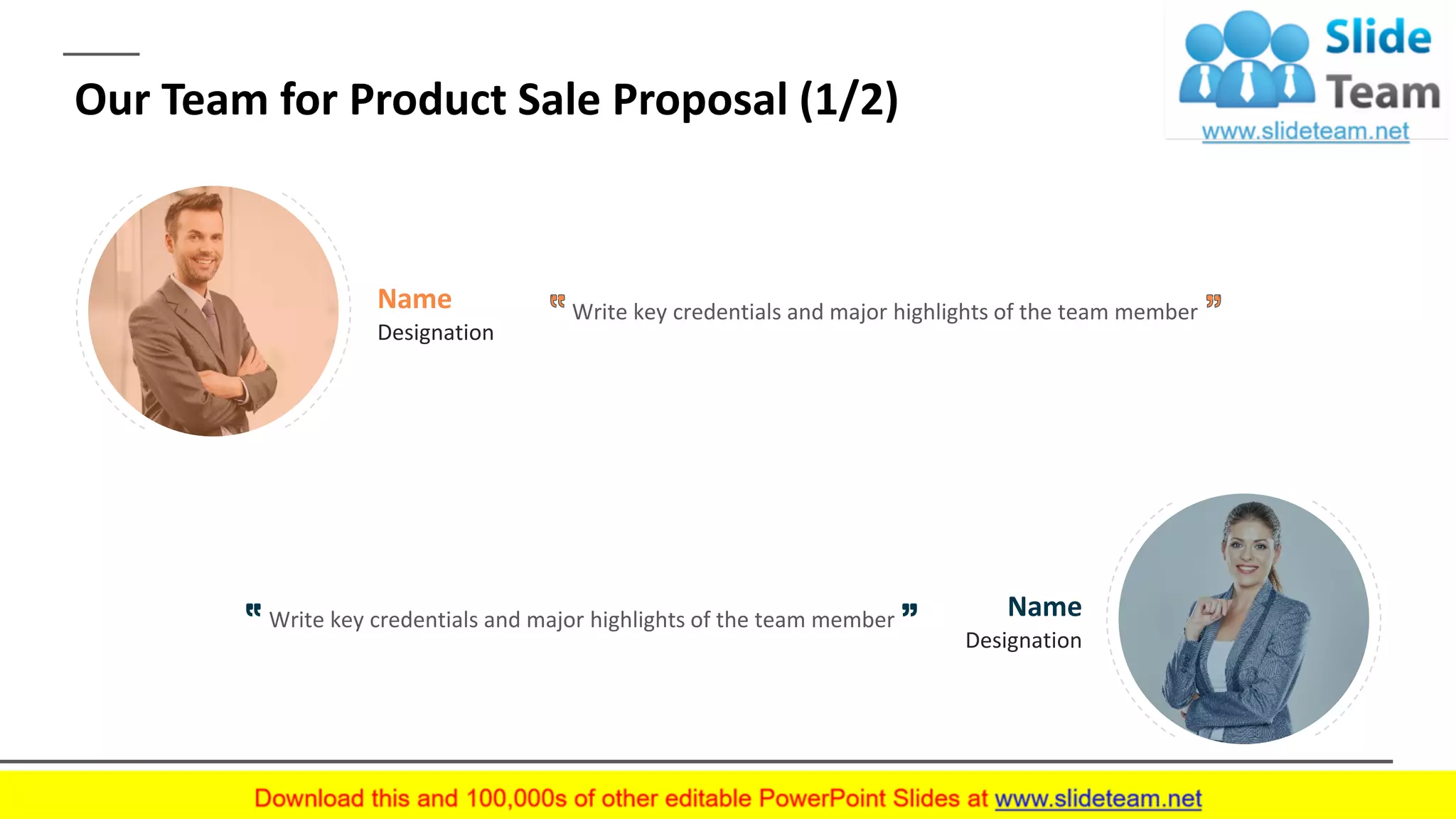 Our Team for Product Sale Proposal (1/2)
Write key credentials and major highlights of the team member
Designation
Name
Write key credentials and major highlights of the team member
Designation
Name
10
 
