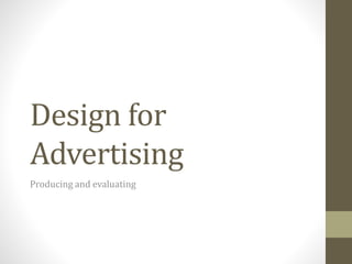 Design for 
Advertising 
Producing and evaluating 
 