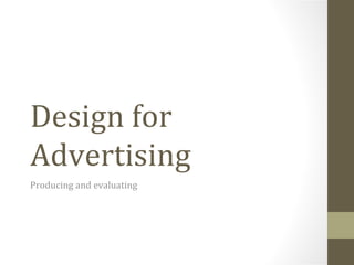 Design for
Advertising
Producing and evaluating
 