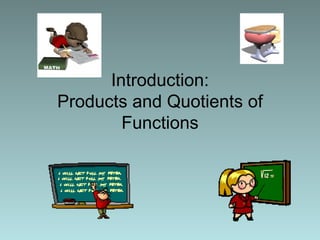 Introduction: Products and Quotients of Functions 