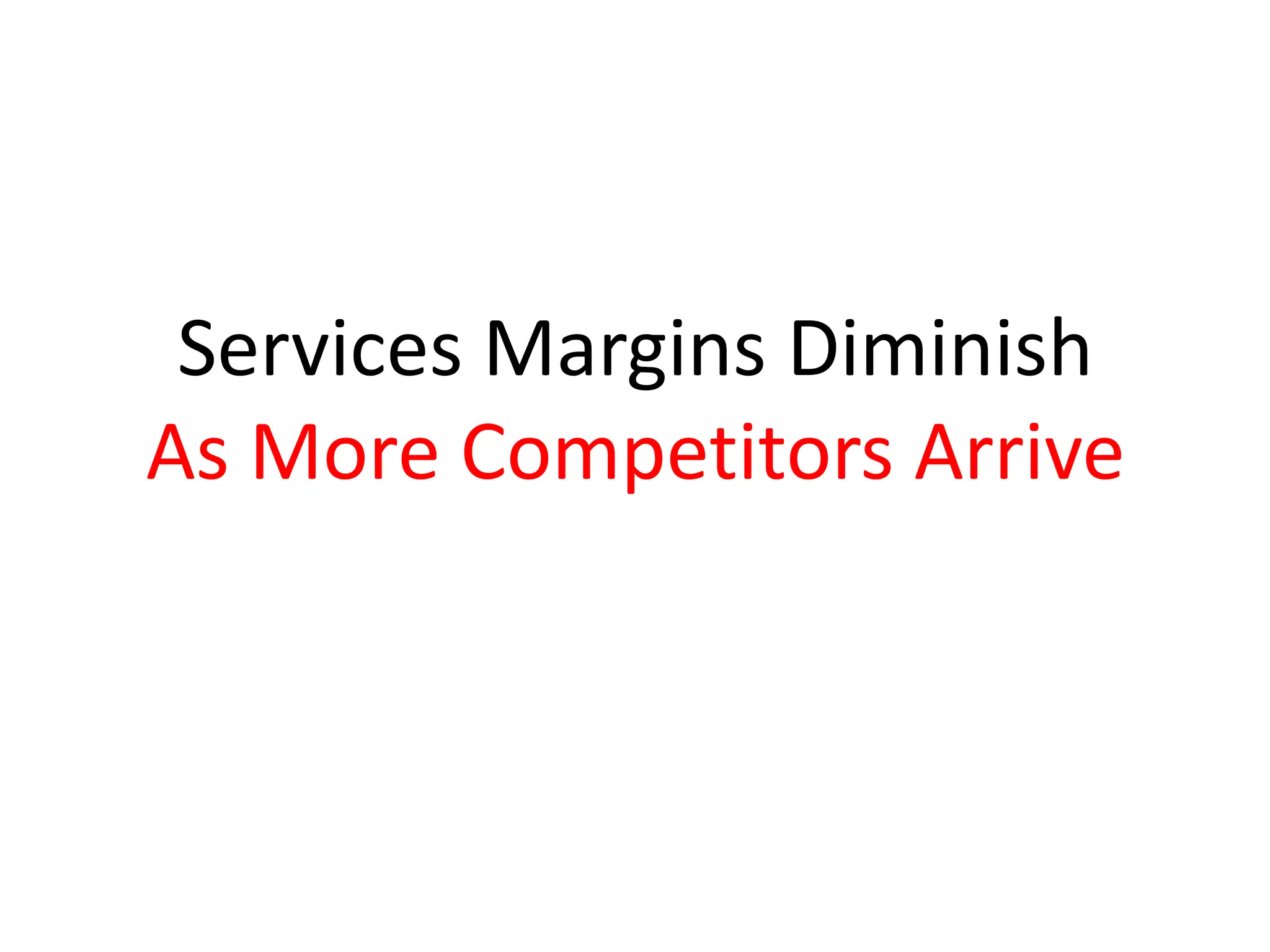 Services Margins Diminish
As More Competitors Arrive
 