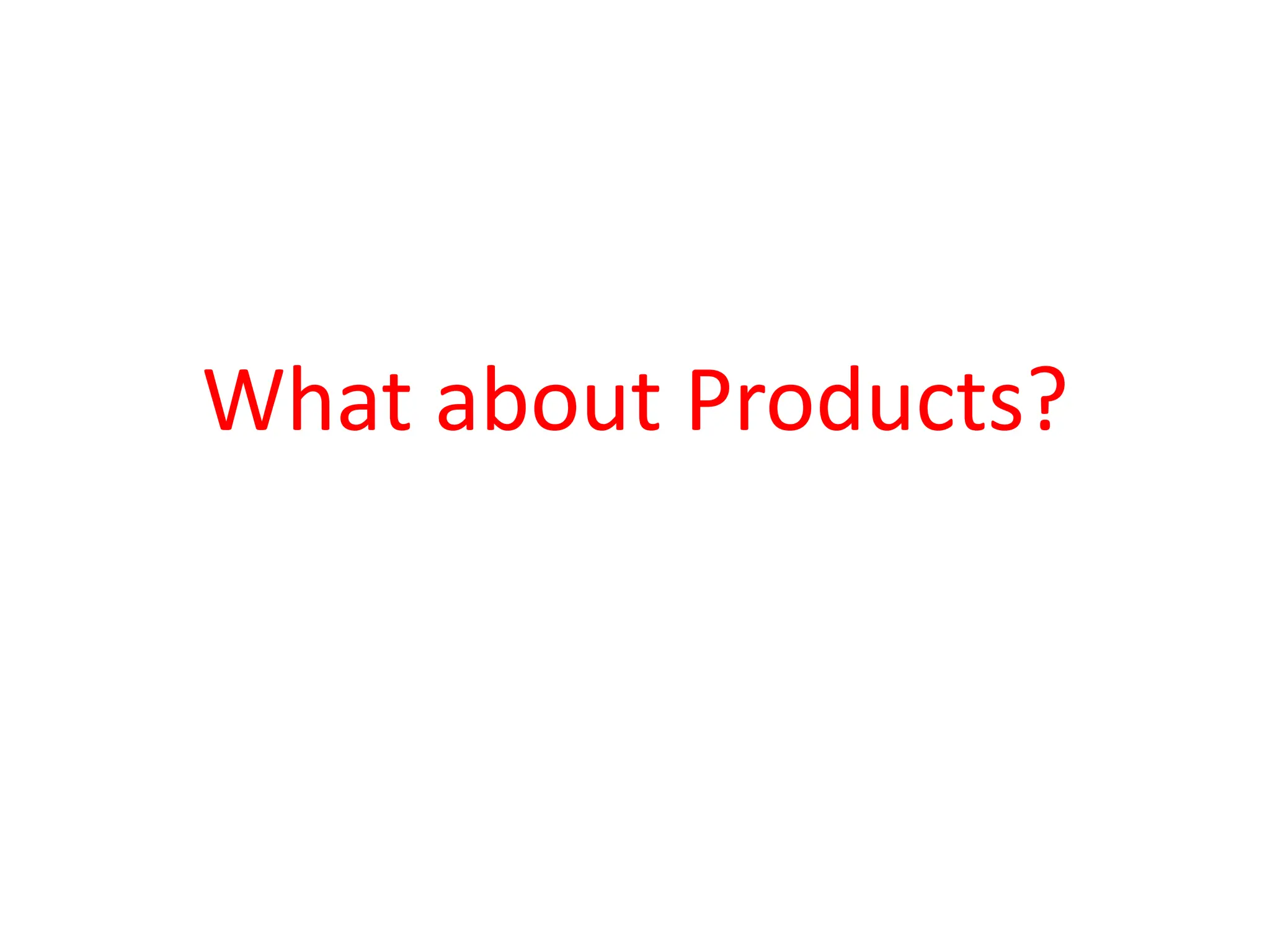 What about Products?
 