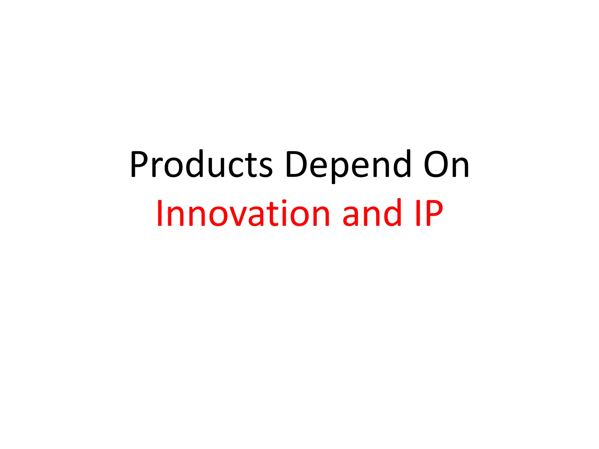 Products Depend On
 Innovation and IP
 