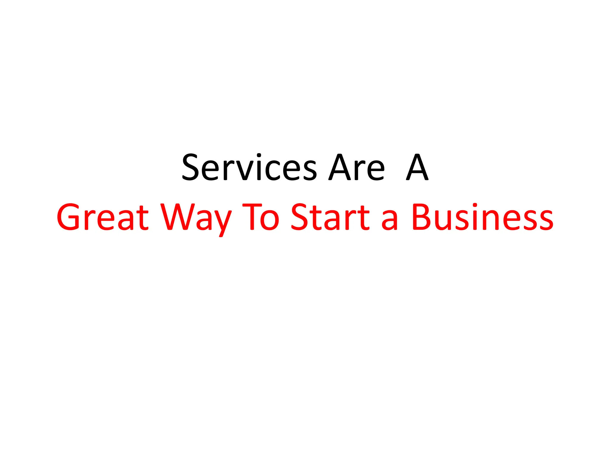 Services Are A
Great Way To Start a Business
 