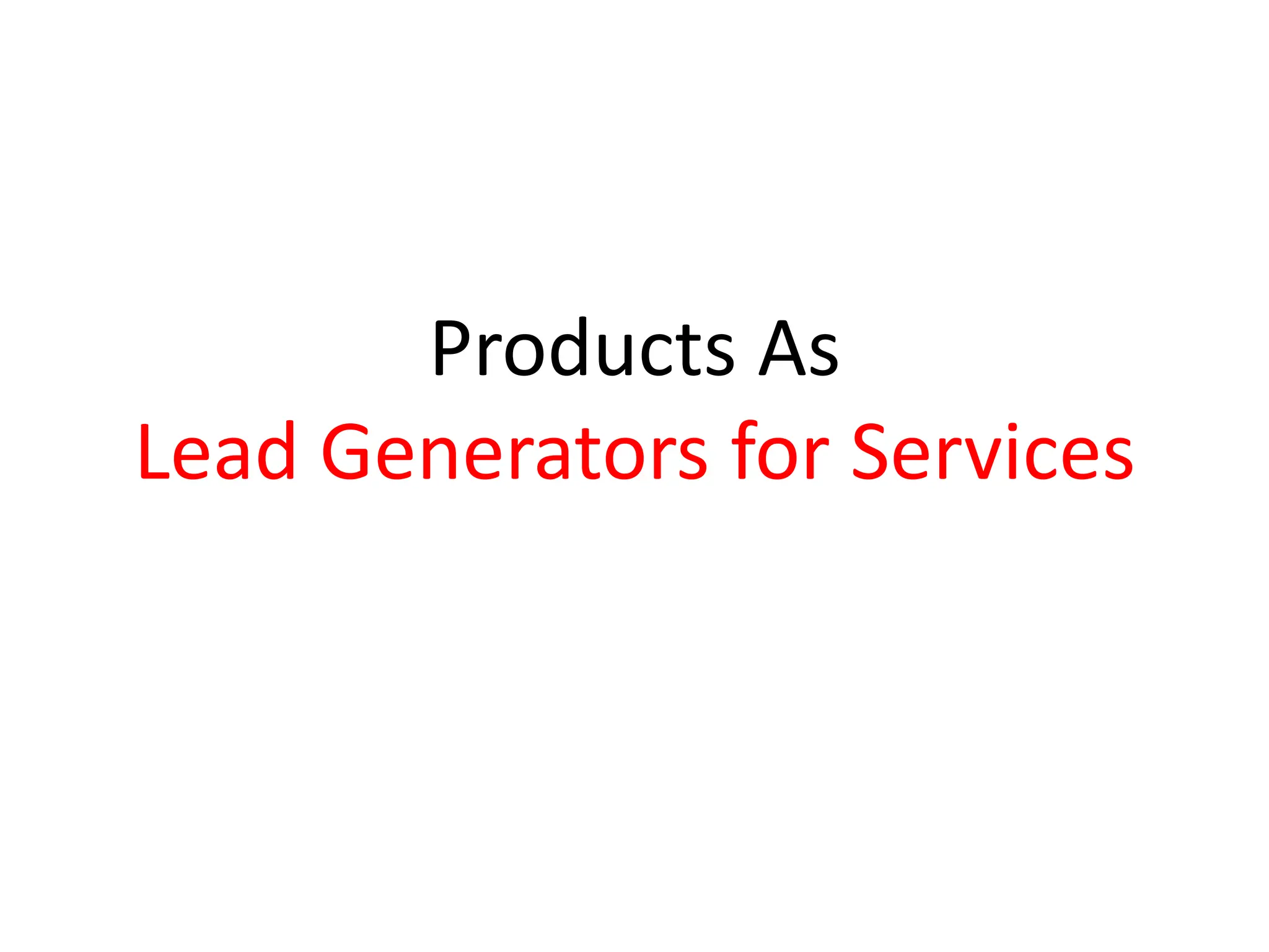 Products As
Lead Generators for Services
 