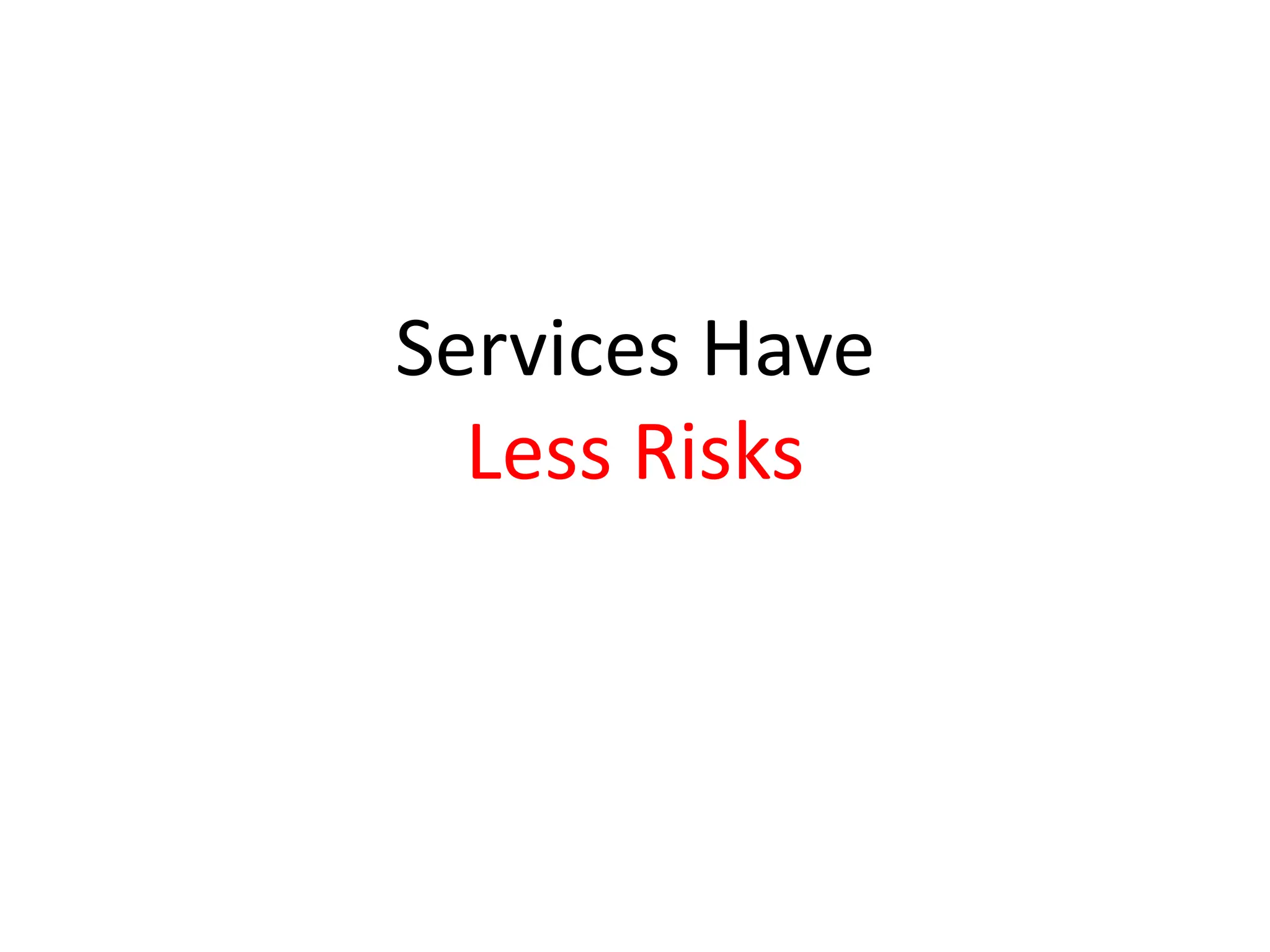 Services Have
  Less Risks
 