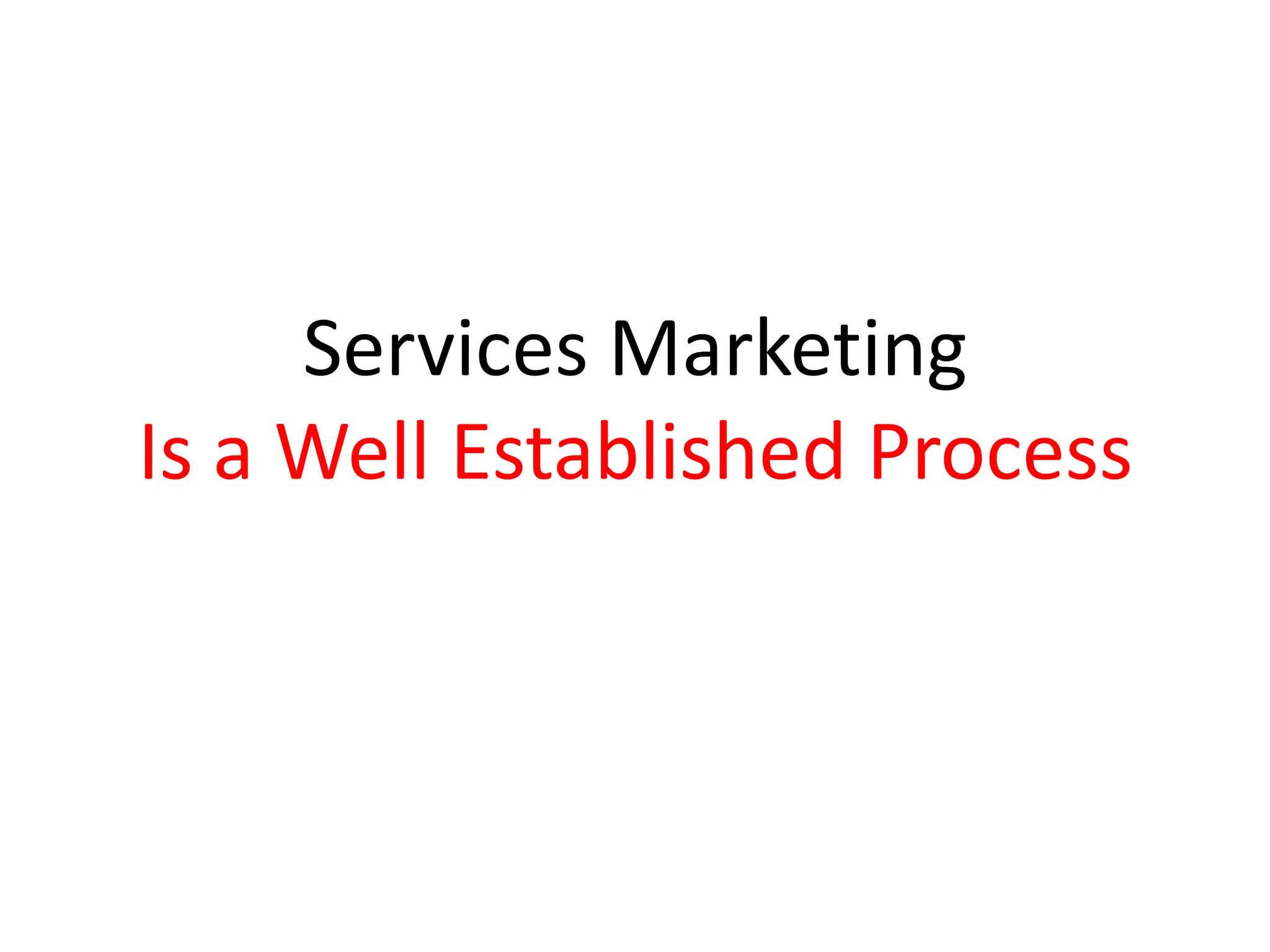 Services Marketing
Is a Well Established Process
 