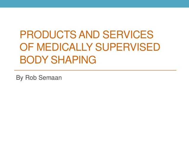 products and services of medically supervised body shaping by rob se robert semaan