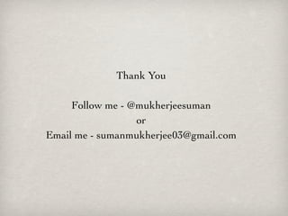 Thank You

     Follow me - @mukherjeesuman
                  or
Email me - sumanmukherjee03@gmail.com
 